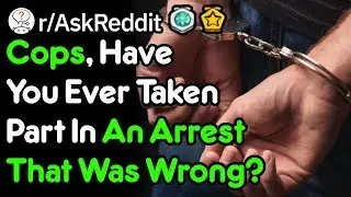 Cops, Have You Ever Taken Part In A Wrongful Arrest? (Police Stories r/AskReddit)