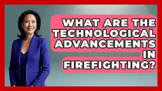 What Are the Technological Advancements in Firefighting? | Inside the Firehouse