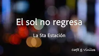 La 5a Estaci&oacute;n - El sol no regresa (Letra)