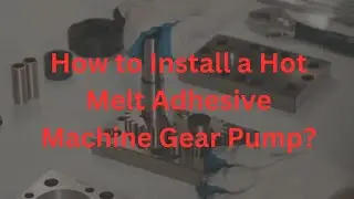 How to Install a Hot Melt Adhesive Machine Gear Pump?