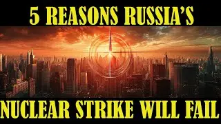 Why Russia's Nuclear Missile Strike Will Fail: Five Key Reasons