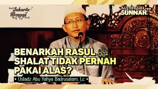 BENARKAH RASUL ‎ﷺ SHALAT TIDAK PERNAH PAKAI ALAS? - Ustadz Abu Yahya Badrusalam, Lc