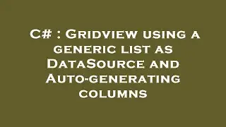 C# : Gridview using a generic list as DataSource and Auto-generating columns
