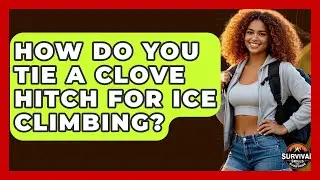 How Do You Tie A Clove Hitch For Ice Climbing? - Survival Skills for Everyone