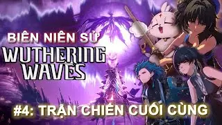 BIÊN NIÊN SỬ WUTHERING WAVES #4: TRẬN CHIẾN CUỐI CÙNG | Wuthering Waves cốt truyện