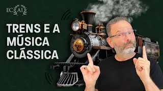 TRENS e Música Clássica: qual a relação?