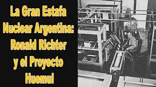 LA GRAN ESTAFA NUCLEAR ARGENTINA: Ronald Richter y su Proyecto Huemul.
