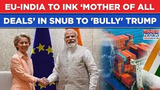 India-EU To Ink &lsquo;Mother Of All Deals&rsquo; In Snub To Bully Trump's Tariff War| Ursula&rsquo;s Big Announcement
