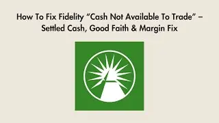 How To Fix Fidelity &ldquo;Cash Not Available To Trade&rdquo; &ndash; Settled Cash, Good Faith & Margin Fix