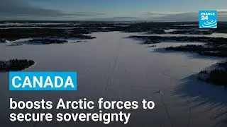 &lsquo;Fundamental to security&rsquo;: Canada boosts Arctic forces to secure sovereignty &bull; FRANCE 24