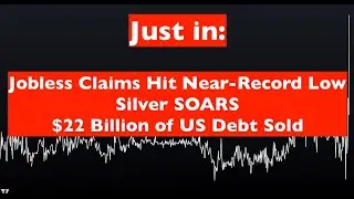 Jobless Claims Hit Near-Record Low, $22 Billion in US Debt Sold, Silver SOARS