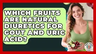 Which Fruits Are Natural Diuretics For Gout And Uric Acid? - Gout Relief Guide