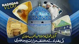 Baghdad Sharif Kay Mazarat Par Hazri | Baghdad Vlog | Abdul Habib Attari & Maulana Imran Attari
