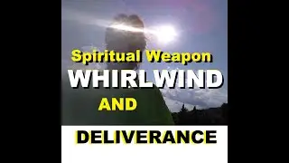 Spiritual Weapon: WHIRLWIND! and, Deliverance Preparation, Intercession, Spiritual Warfare