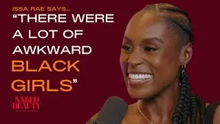 Issa Rae's Stanford Experience Launched Her Career & Creative Development | Naked Beauty Podcast