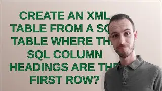 Create an XML table from a SQL table where the SQL column headings are the first row?