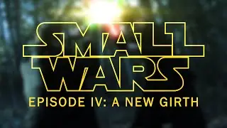 SMALL WARS Episode IV: A New Girth