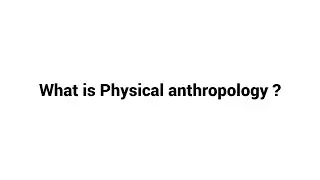 What is Physical anthropology ?