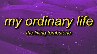 The Living Tombstone - My Ordinary Life (Lyrics) | you are elastigirl pull yourself together