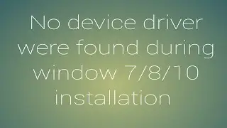 no device driver were found during window 7\8\10 installation