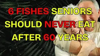 6 Fish Seniors Should NEVER Eat After 60 (Hidden Dangers You Must Know!)