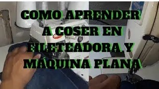 CÓMO APRENDER A COSER EN UNA FILETEADORA Y UNA MÁQUINA PLANA