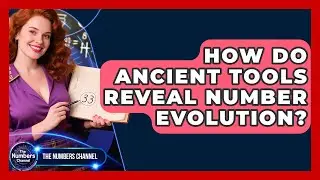 How Do Ancient Tools Reveal Number Evolution? - The Numbers Channel