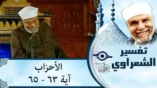 الشيخ الشعراوي | تفسير سورة الأحزاب، (آية ٦٣-٦٥)