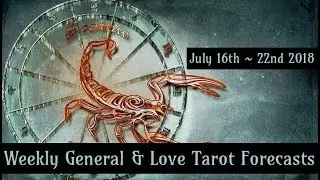 Scorpio Weekly Tarot Forecasts ~ July 16th - 22nd 2018