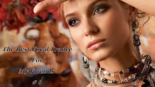 The Best Vocal Trance For My Friends # 6