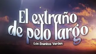 Los Enanitos Verdes - El Extra&ntilde;o del Pelo Largo ❤️ (Letra)