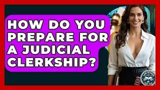 How Do You Prepare For A Judicial Clerkship? - Law School Prep Hub
