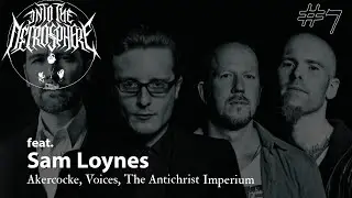 AKERCOCKE, VOICES, THE ANTICHRIST IMPERIUM - Sam Loynes | Into The Necrosphere Podcast #7