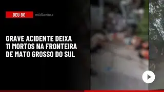 🔴 Midiamax Deu BO: Grave acidente deixa 11 mortos na fronteira de Mato Grosso do Sul