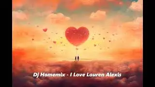 Dj Homemix - I Love Lauren Alexis Remix