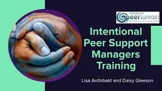 Intentional Peer Support - What is the Managers Training? Lisa Archibald and Daisy Gleeson