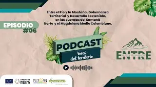 Podcast #6 Voces del Territorio - Proyecto Entre el R&iacute;o y la Monta&ntilde;a