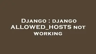 Django : django ALLOWED_HOSTS not working