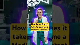 How Long Does It Take To Become a Medical Assistant