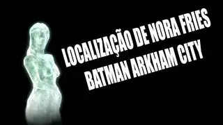 Localiza&ccedil;&atilde;o de Nora Fries Batman Arkham City