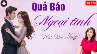 TRUYỆN HAY RADIO: QUẢ B&Aacute;O NGOẠI T&Igrave;NH | TỔNG HỢP TRUYỆN HAY MC KIM THANH DIỄN ĐỌC.