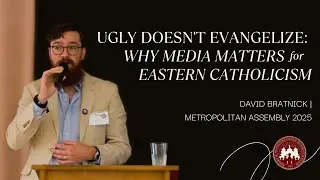 Ugly Doesn't Evangelize: Why Media Matters for Eastern Catholicism | David Bratnick