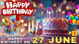 Today 27 June Happy Birthday Wishes, Hbd