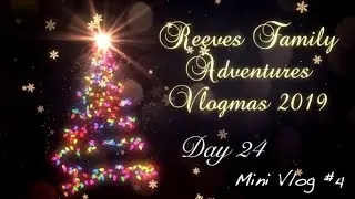 Vlogmas 2019 Day 24 - Mini Vlog 4 - Reeves Family Adventures