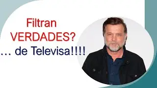 Filtran VERDADES de TELEVISA