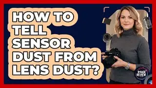 How To Tell Sensor Dust From Lens Dust?