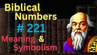 Biblical Number #221 in the Bible &ndash; Meaning and Symbolism