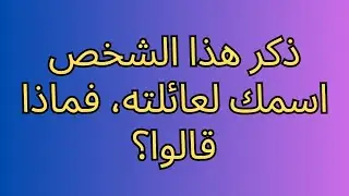 ذكر هذا الشخص اسمك لعائلته، فماذا قالوا؟