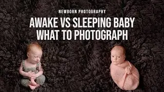 NEWBORN PHOTOGRAPHY | Awake vs Sleeping Baby, What to Photography