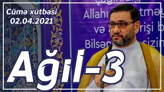 C&uuml;mə x&uuml;tbəsi - Ağıl - 3 (02.04.2021)